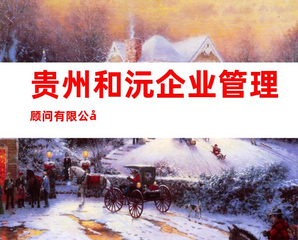 贵州和沅企业管理顾问有限公司
